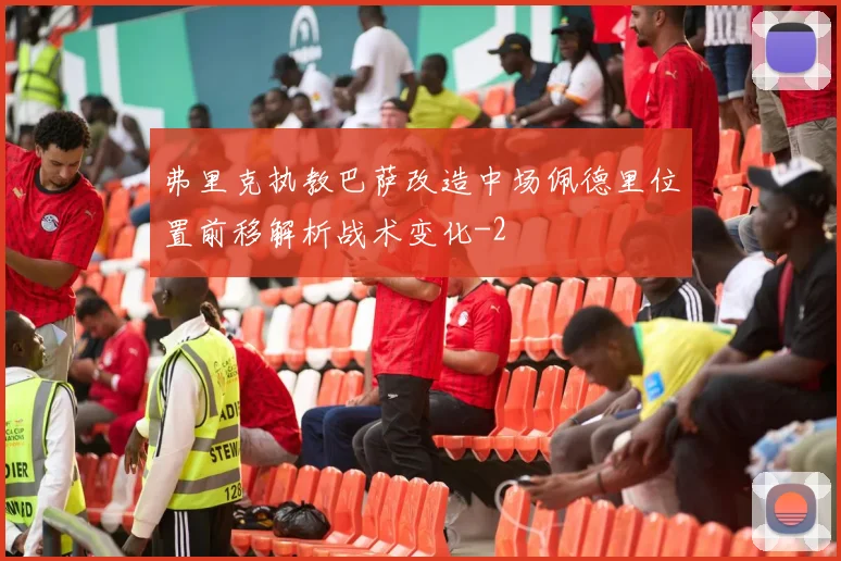弗里克执教巴萨改造中场佩德里位置前移解析战术变化